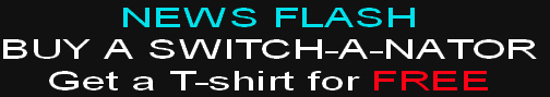 NEWS FLASH
BUY A SWITCH-A-NATOR
Get a T-shirt for FREE